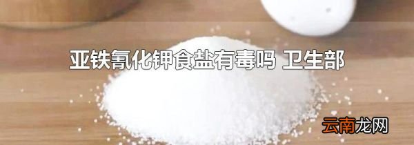 亚铁氰化钾食盐有毒吗 卫生部