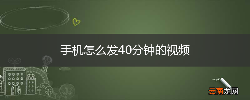 手机怎么发40分钟的视频