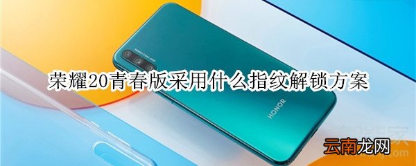 荣耀20青春版采用什么指纹解锁方案