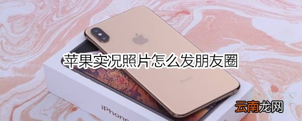 苹果实况照片怎么发朋友圈