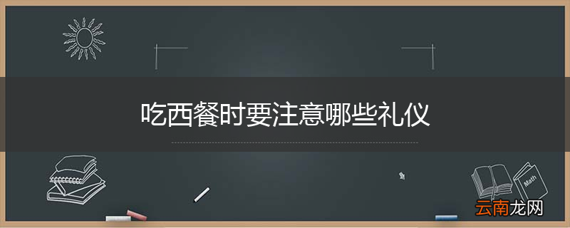 吃西餐时要注意哪些礼仪