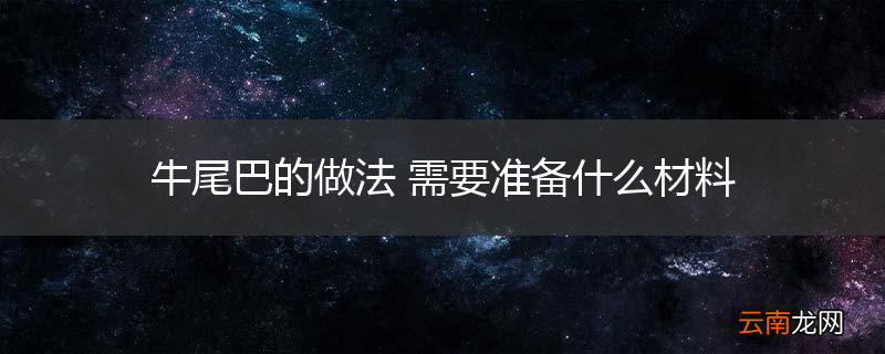 牛尾巴的做法 需要准备什么材料