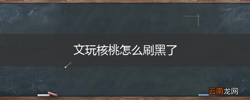 文玩核桃怎么刷黑了