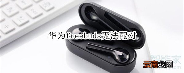 华为freebuds无法配对