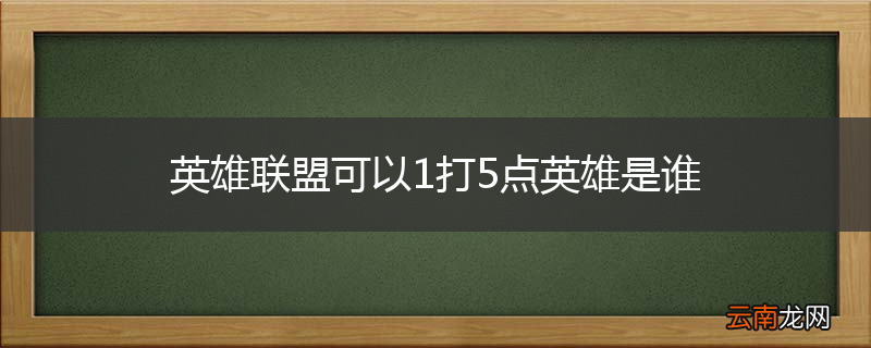 英雄联盟可以1打5点英雄是谁