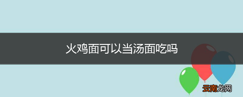 火鸡面可以当汤面吃吗