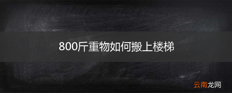 800斤重物如何搬上楼梯