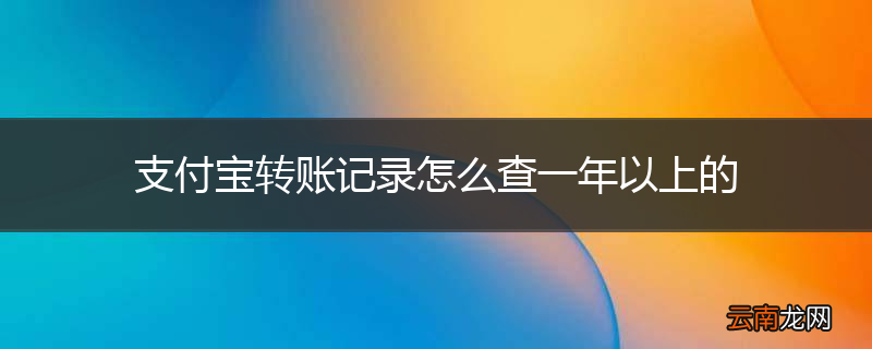 支付宝转账记录怎么查一年以上的