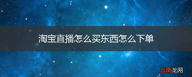 淘宝直播怎么买东西怎么下单