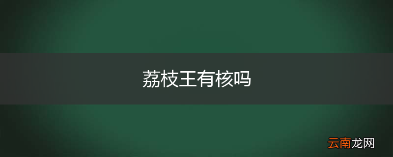荔枝王有核吗