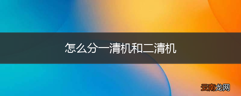 怎么分一清机和二清机
