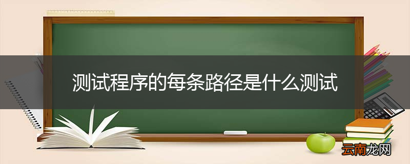 测试程序的每条路径是什么测试