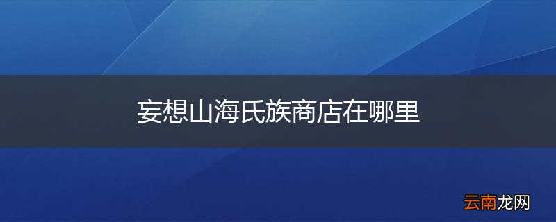 妄想山海氏族商店在哪里