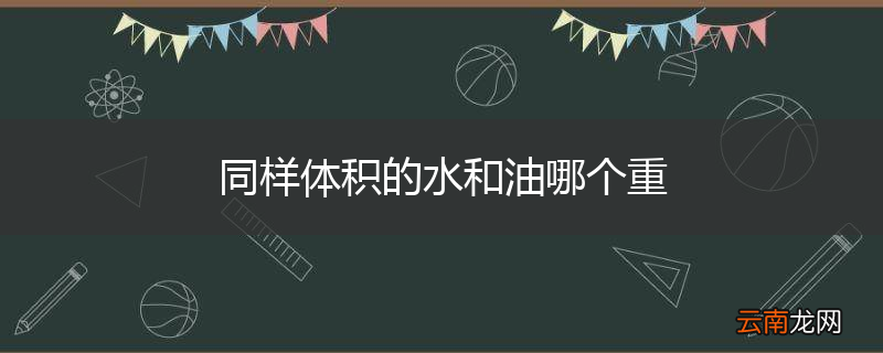 同样体积的水和油哪个重