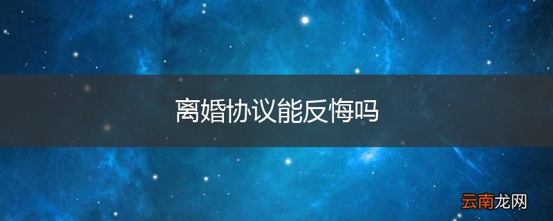 离婚协议能反悔吗