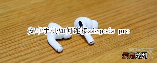 安卓手机如何连接airpods pro