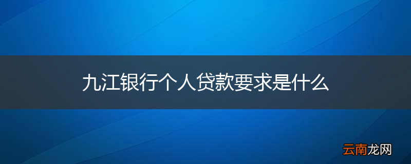 九江银行个人贷款要求是什么