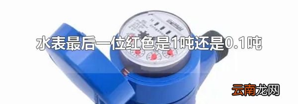 水表最后一位红色是1吨还是0.1吨