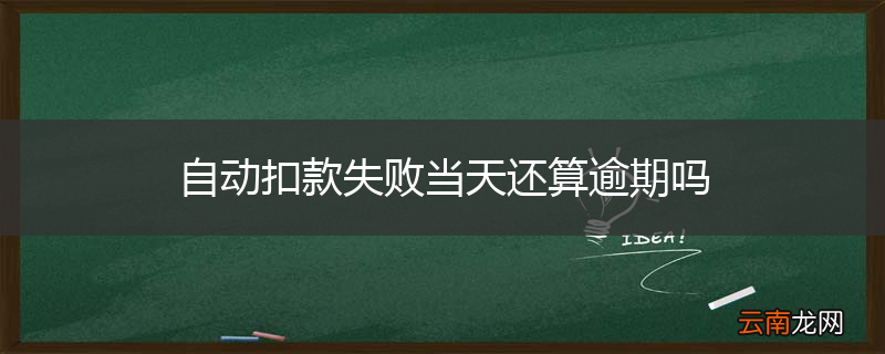 自动扣款失败当天还算逾期吗