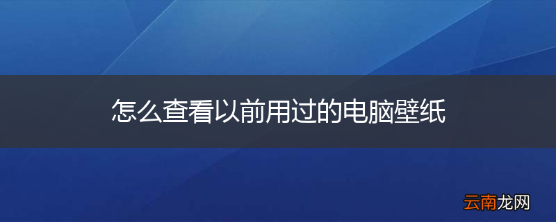 怎么查看以前用过的电脑壁纸