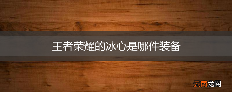 王者荣耀的冰心是哪件装备