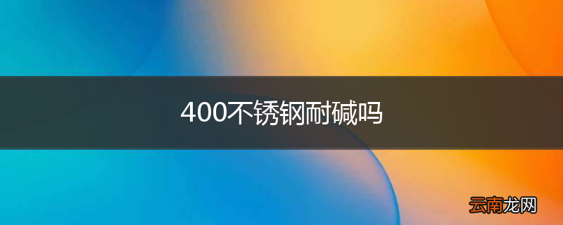 400不锈钢耐碱吗
