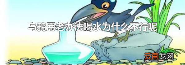 乌鸦用老办法喝水为什么不行呢