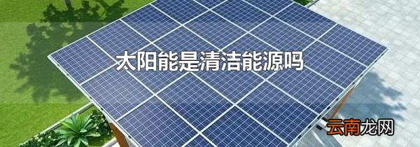 太阳能是清洁能源吗
