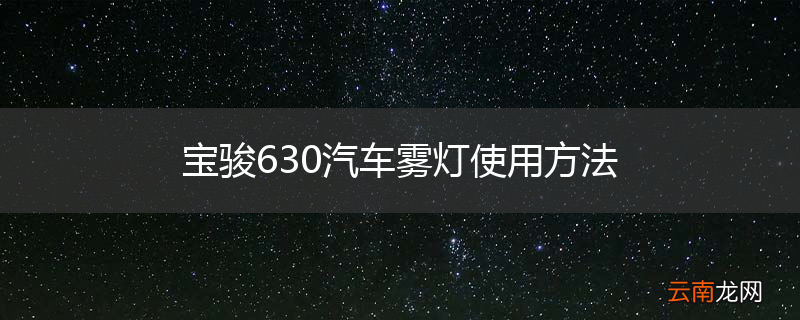 宝骏630汽车雾灯使用方法