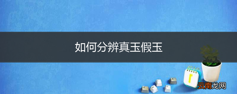 如何分辨真玉假玉