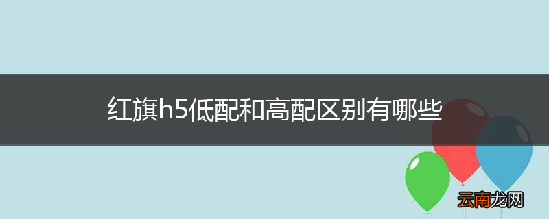红旗h5低配和高配区别有哪些