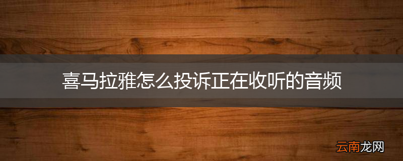喜马拉雅怎么投诉正在收听的音频