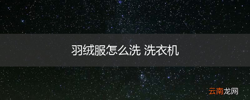 羽绒服怎么洗 洗衣机