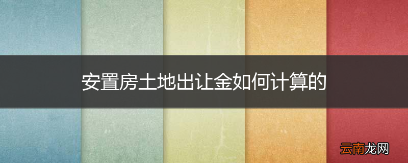 安置房土地出让金如何计算的