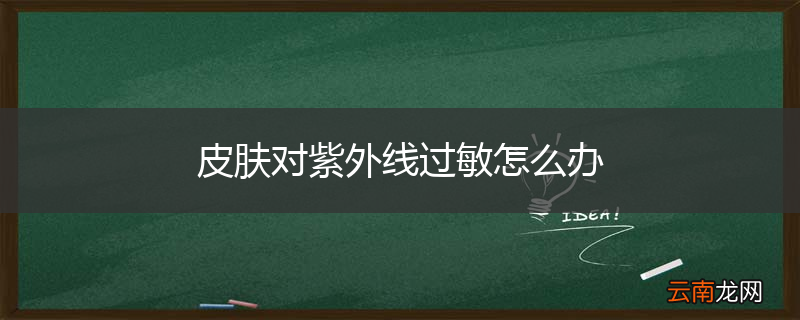 皮肤对紫外线过敏怎么办