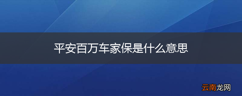 平安百万车家保是什么意思