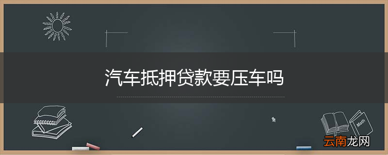 汽车抵押贷款要压车吗
