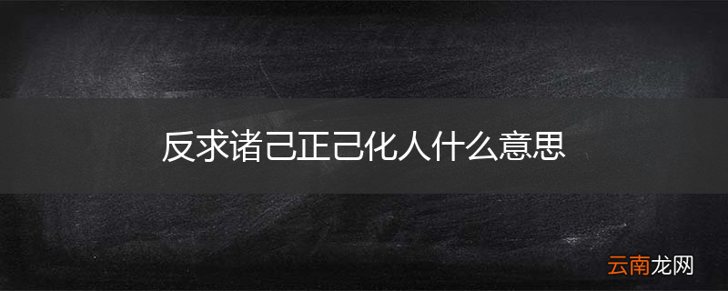反求诸己正己化人什么意思