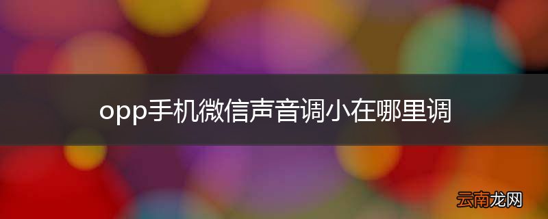 opp手机微信声音调小在哪里调