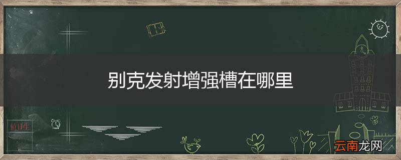 别克发射增强槽在哪里