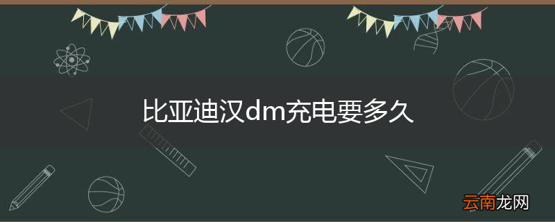 比亚迪汉dm充电要多久