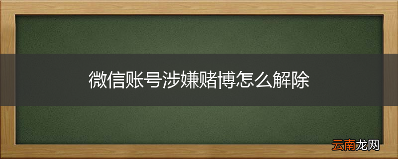 微信账号涉嫌赌博怎么解除