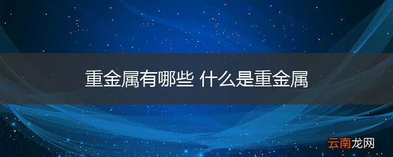 重金属有哪些 什么是重金属