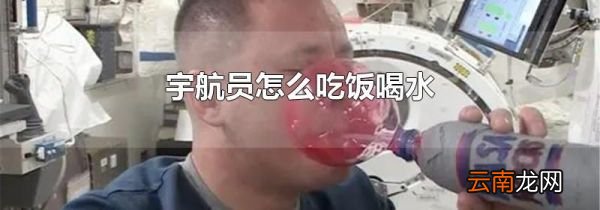 宇航员怎么吃饭喝水