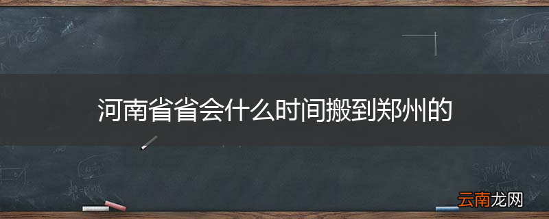 河南省省会什么时间搬到郑州的