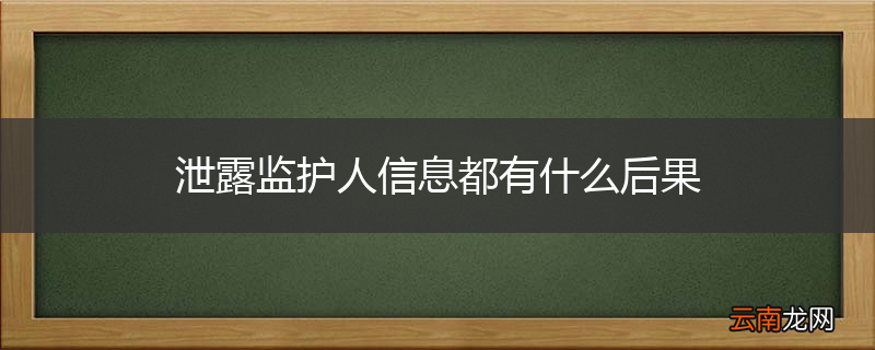 泄露监护人信息都有什么后果