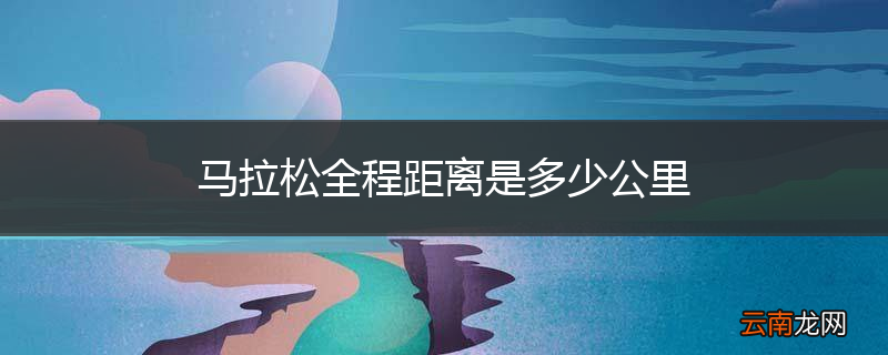 马拉松全程距离是多少公里