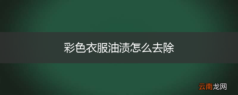 彩色衣服油渍怎么去除