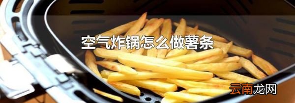空气炸锅怎么做薯条