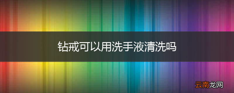 钻戒可以用洗手液清洗吗